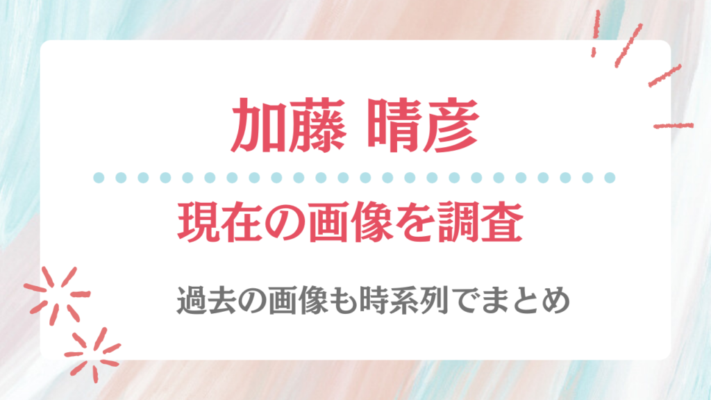 加藤晴彦 現在 画像